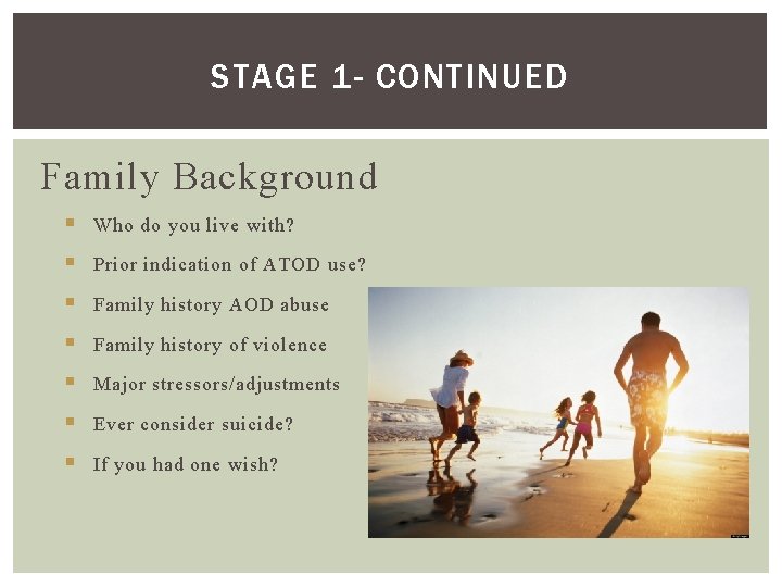 STAGE 1 - CONTINUED Family Background § Who do you live with? § Prior