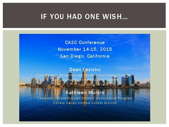 IF YOU HAD ONE WISH… CASC Conference November 14 -15, 2015 San Diego, California