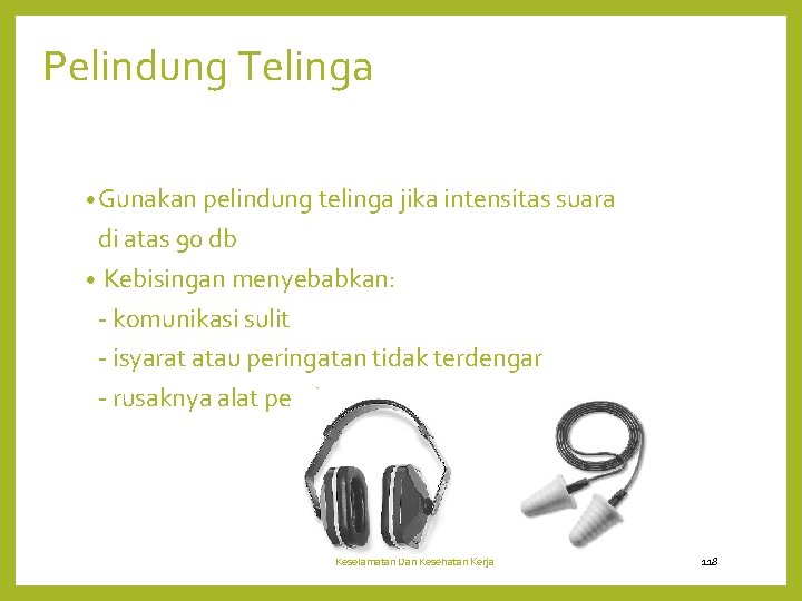 Pelindung Telinga • Gunakan pelindung telinga jika intensitas suara di atas 90 db •