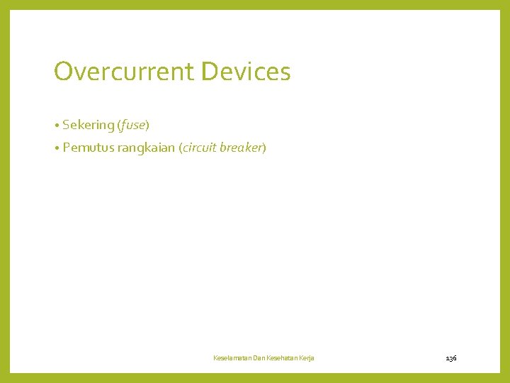 Overcurrent Devices • Sekering (fuse) • Pemutus rangkaian (circuit breaker) Keselamatan Dan Kesehatan Kerja