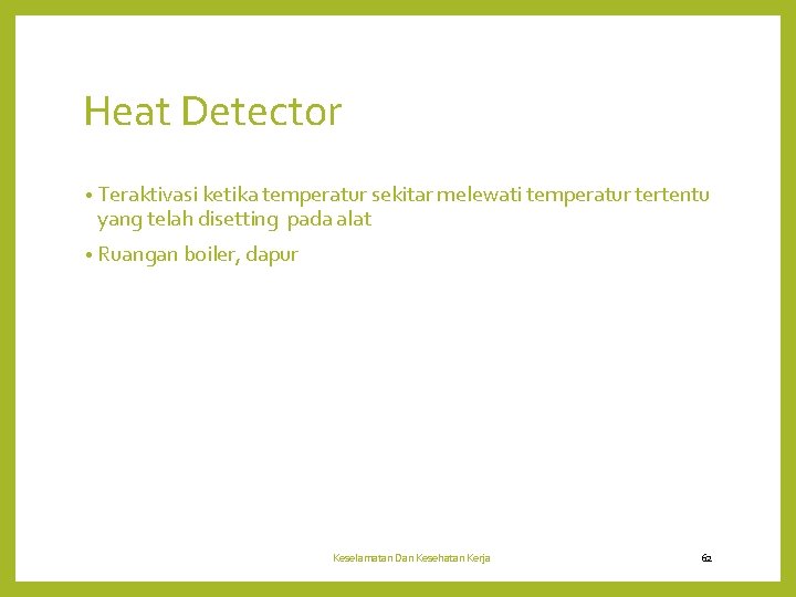 Heat Detector • Teraktivasi ketika temperatur sekitar melewati temperatur tertentu yang telah disetting pada