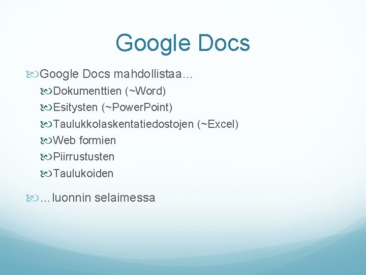 Google Docs mahdollistaa… Dokumenttien (~Word) Esitysten (~Power. Point) Taulukkolaskentatiedostojen (~Excel) Web formien Piirrustusten Taulukoiden