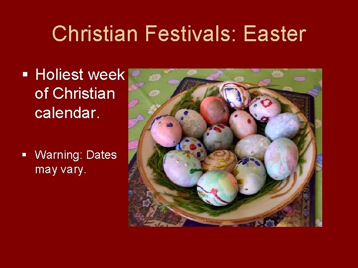 Christian Festivals: Easter § Holiest week of Christian calendar. § Warning: Dates may vary.