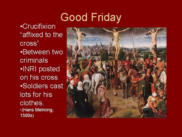 Good Friday • Crucifixion “affixed to the cross” • Between two criminals • INRI