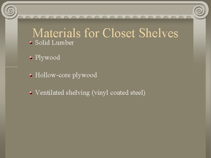 Materials for Closet Shelves Solid Lumber Plywood Hollow-core plywood Ventilated shelving (vinyl coated steel)