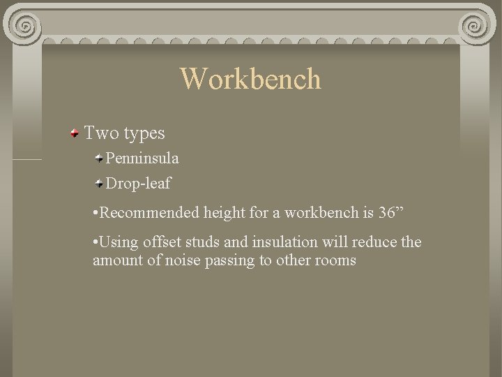 Workbench Two types Penninsula Drop-leaf • Recommended height for a workbench is 36” •
