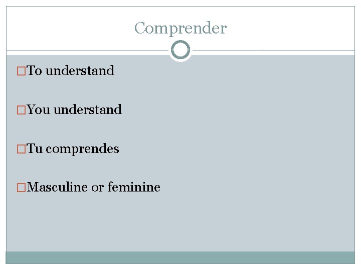 Comprender �To understand �You understand �Tu comprendes �Masculine or feminine 