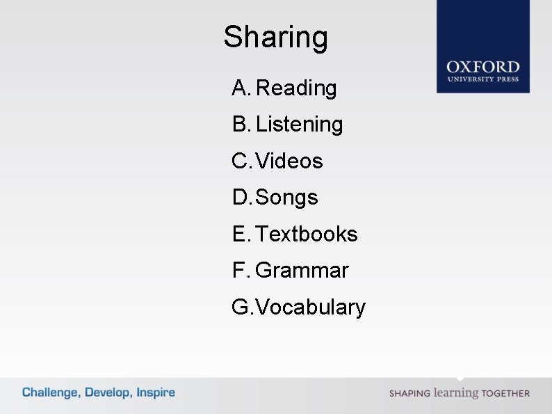 Sharing A. Reading B. Listening C. Videos D. Songs E. Textbooks F. Grammar G.