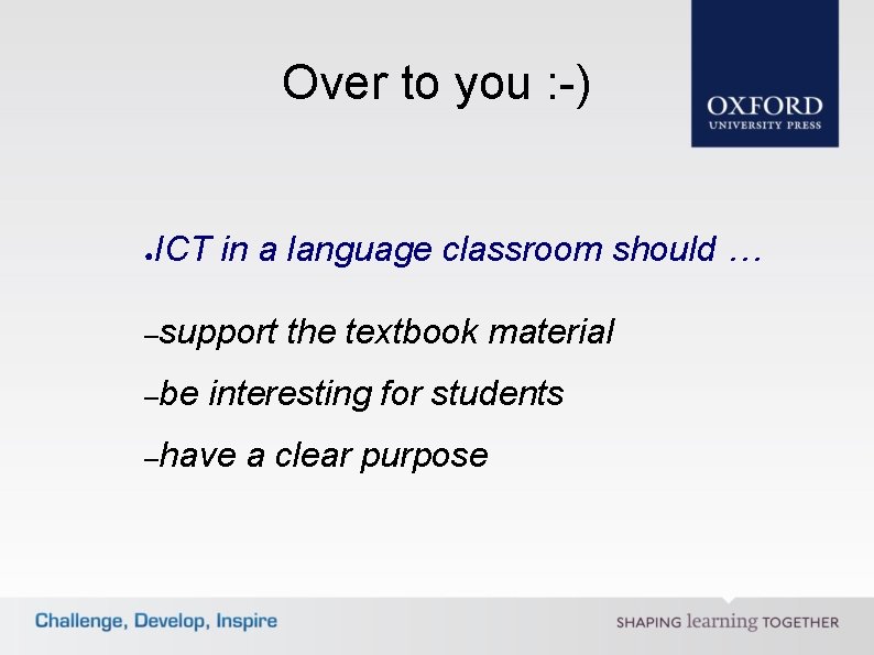 Over to you : -) ● ICT in a language classroom should … –support
