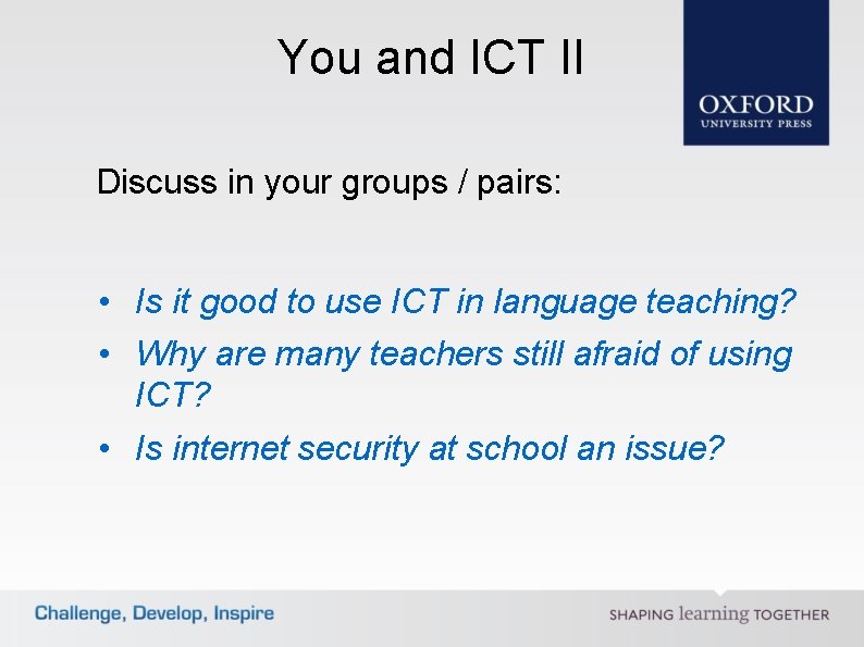 You and ICT II Discuss in your groups / pairs: • Is it good