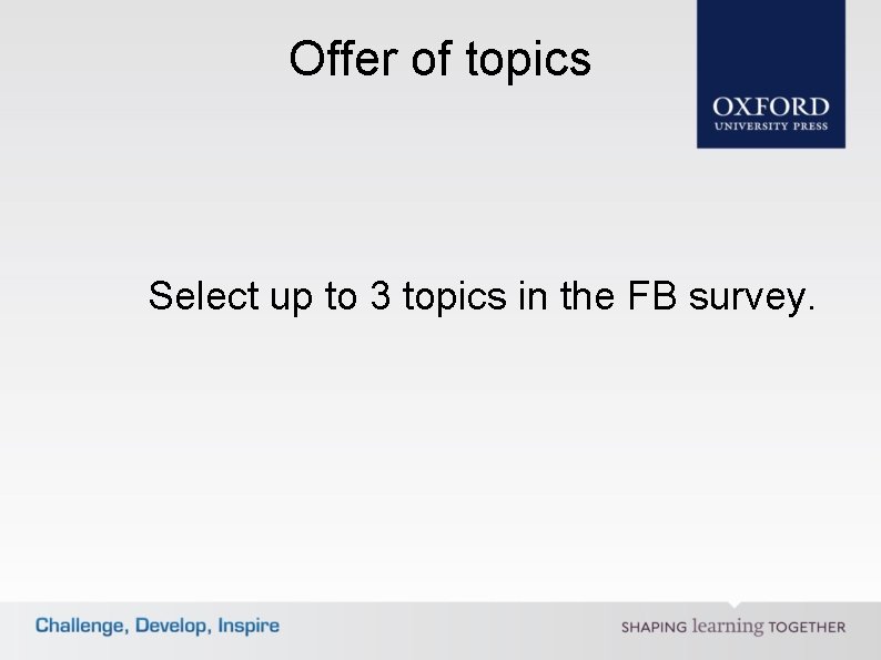 Offer of topics Select up to 3 topics in the FB survey. 