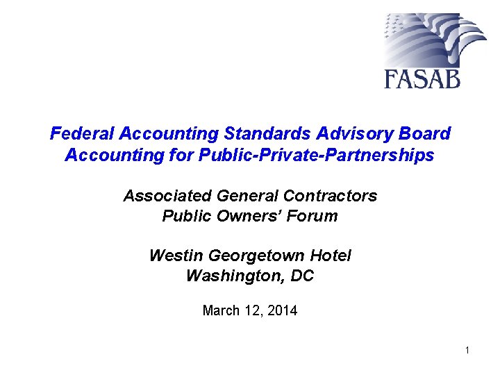 Federal Accounting Standards Advisory Board Accounting for Public-Private-Partnerships Associated General Contractors Public Owners’ Forum