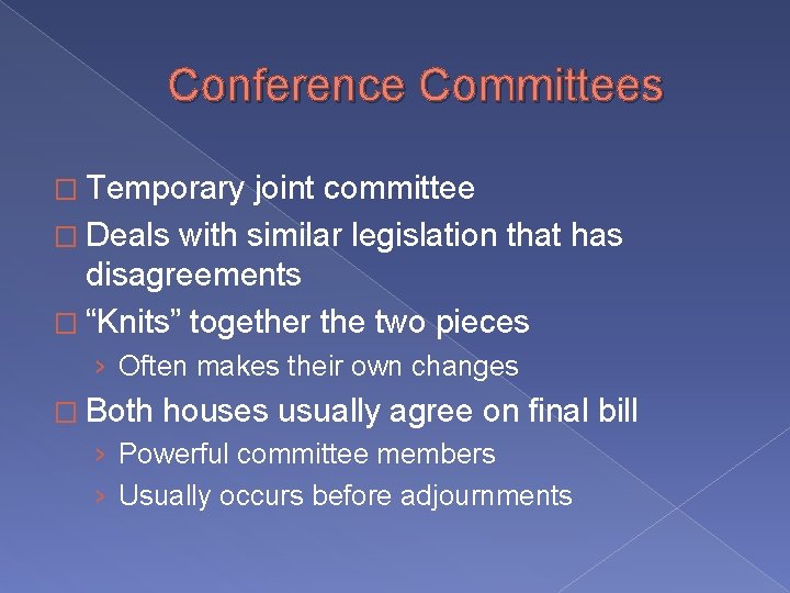 Conference Committees � Temporary joint committee � Deals with similar legislation that has disagreements