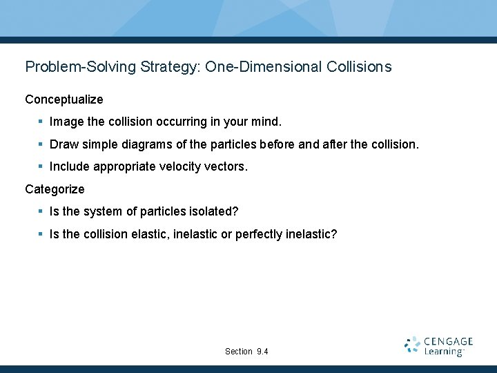 Problem-Solving Strategy: One-Dimensional Collisions Conceptualize § Image the collision occurring in your mind. §