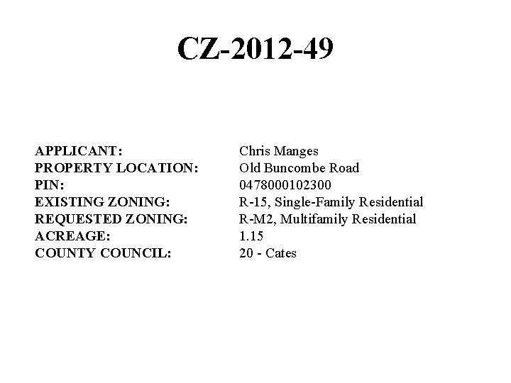 CZ-2012 -49 APPLICANT: PROPERTY LOCATION: PIN: EXISTING ZONING: REQUESTED ZONING: ACREAGE: COUNTY COUNCIL: Chris