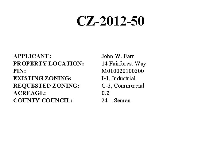 CZ-2012 -50 APPLICANT: PROPERTY LOCATION: PIN: EXISTING ZONING: REQUESTED ZONING: ACREAGE: COUNTY COUNCIL: John