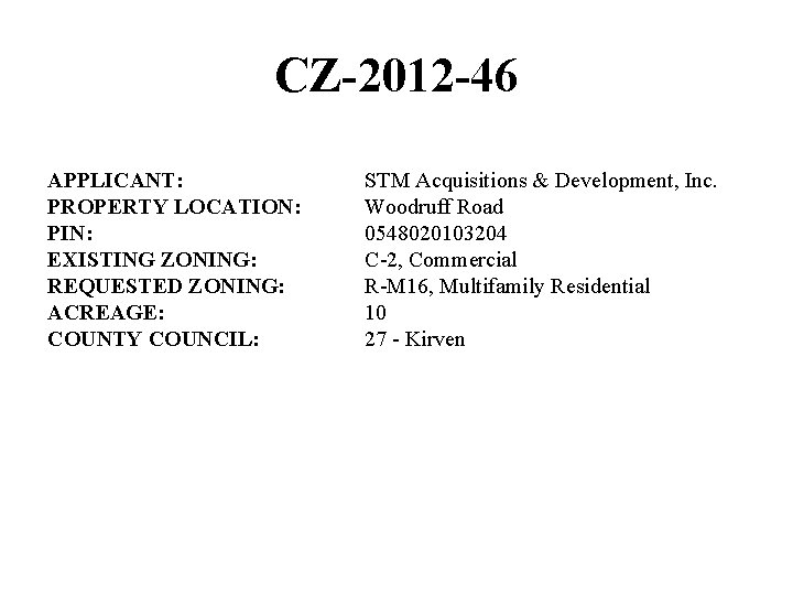 CZ-2012 -46 APPLICANT: PROPERTY LOCATION: PIN: EXISTING ZONING: REQUESTED ZONING: ACREAGE: COUNTY COUNCIL: STM