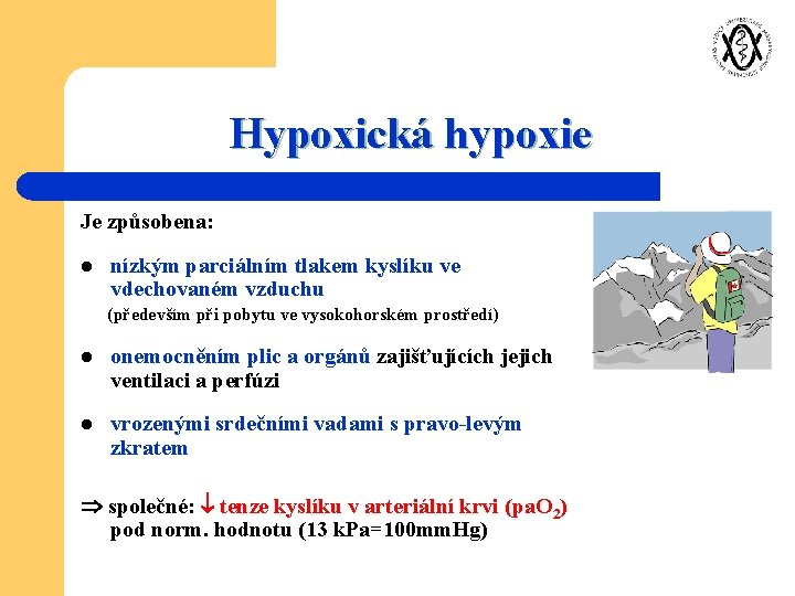 Hypoxická hypoxie Je způsobena: l nízkým parciálním tlakem kyslíku ve vdechovaném vzduchu (především při