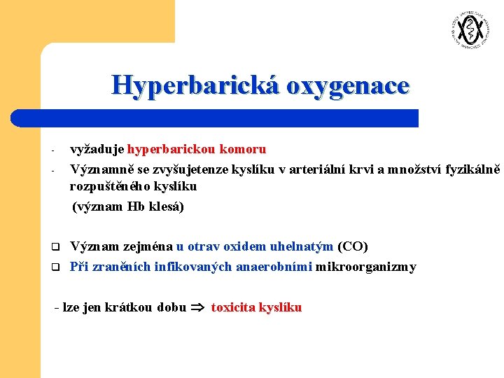 Hyperbarická oxygenace - q q vyžaduje hyperbarickou komoru Významně se zvyšujetenze kyslíku v arteriální