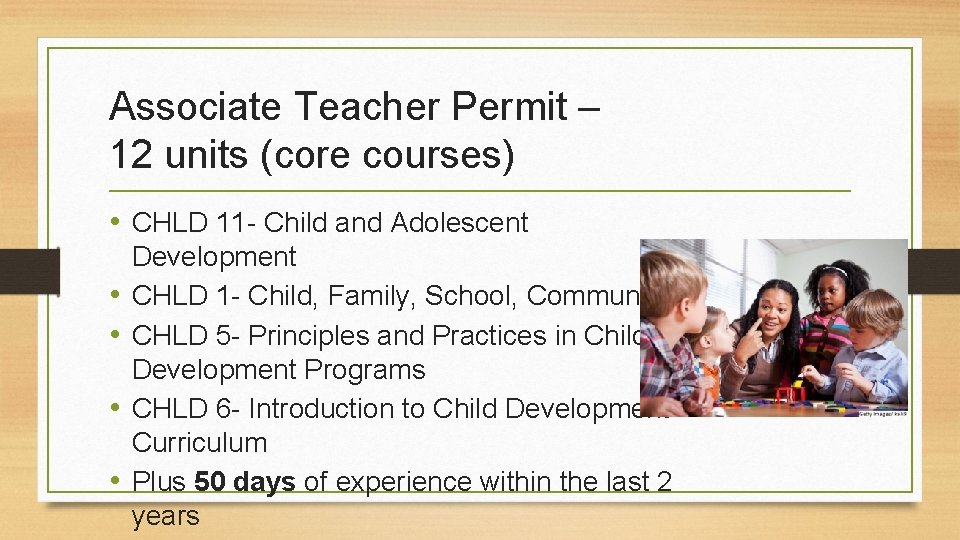 Associate Teacher Permit – 12 units (core courses) • CHLD 11 - Child and