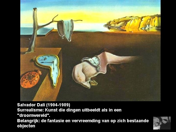 Salvador Dali (1904 -1989) Surrealisme: Kunst die dingen uitbeeldt als in een "droomwereld". Belangrijk: