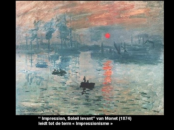 “ Impression, Soleil levant” van Monet (1874) leidt tot de term « Impressionisme »