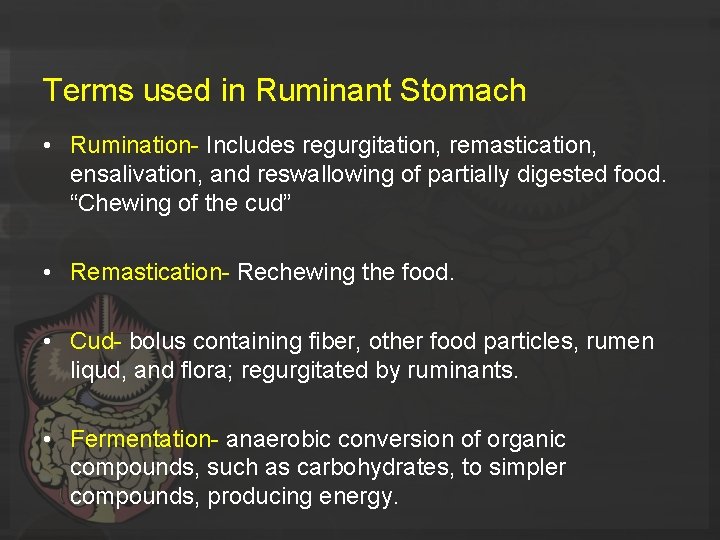 Terms used in Ruminant Stomach • Rumination- Includes regurgitation, remastication, ensalivation, and reswallowing of