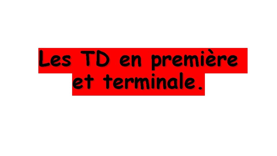 Les TD en première et terminale. 