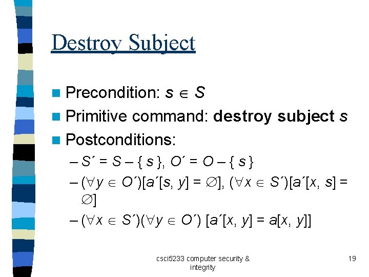 Destroy Subject s S n Primitive command: destroy subject s n Postconditions: n Precondition: