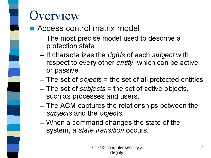 Overview n Access control matrix model – The most precise model used to describe
