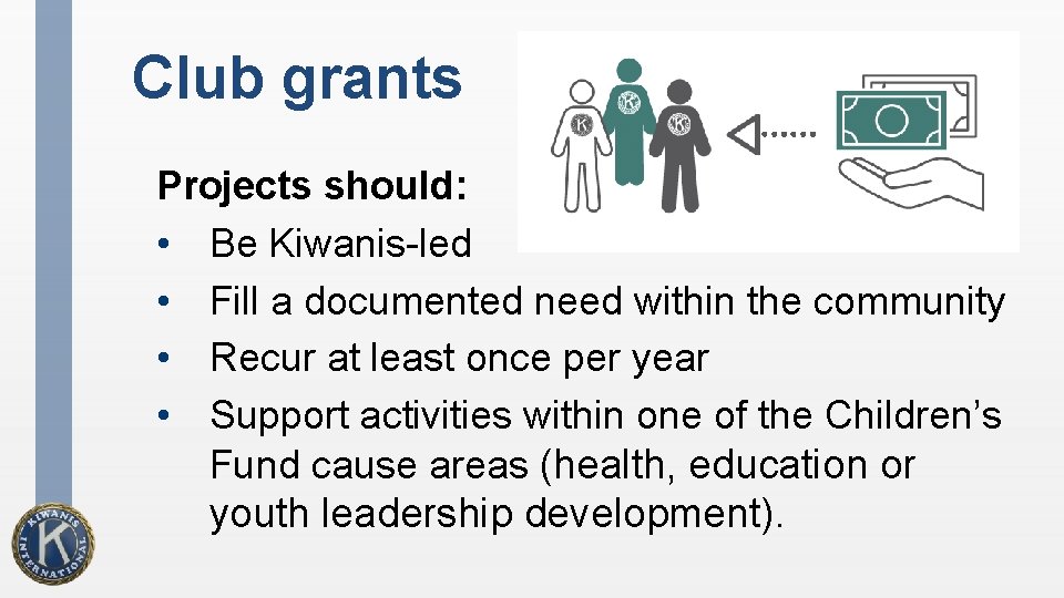 Club grants Projects should: • Be Kiwanis-led • Fill a documented need within the