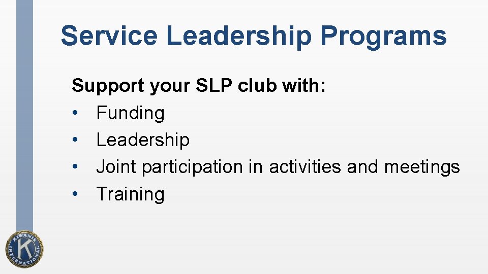 Service Leadership Programs Support your SLP club with: • Funding • Leadership • Joint