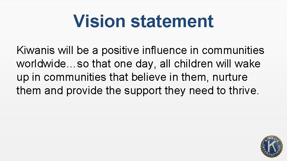 Vision statement Kiwanis will be a positive influence in communities worldwide…so that one day,