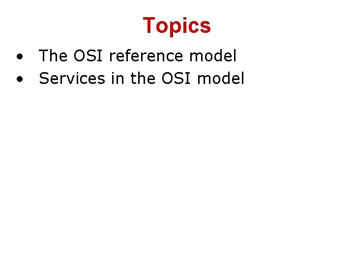Topics • The OSI reference model • Services in the OSI model 