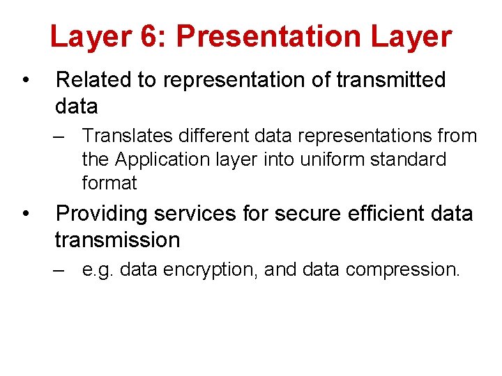 Layer 6: Presentation Layer • Related to representation of transmitted data – Translates different