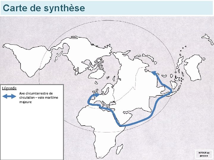 Carte de synthèse Légende Axe circumterrestre de circulation – voie maritime majeure RETOUR au