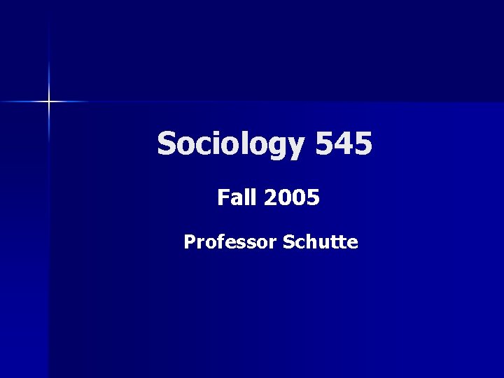 Sociology 545 Fall 2005 Professor Schutte 