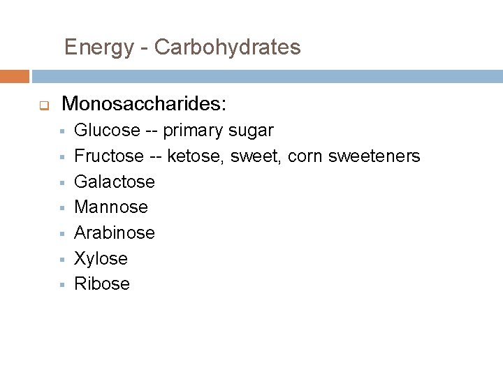 Energy - Carbohydrates q Monosaccharides: § § § § Glucose -- primary sugar Fructose
