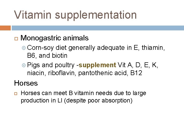 Vitamin supplementation Monogastric animals Corn-soy diet generally adequate in E, thiamin, B 6, and