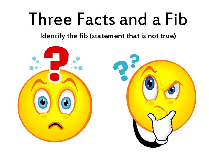 Three Facts and a Fib Identify the fib (statement that is not true) 