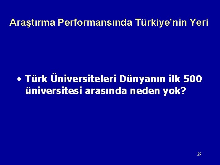 Araştırma Performansında Türkiye’nin Yeri • Türk Üniversiteleri Dünyanın ilk 500 üniversitesi arasında neden yok?