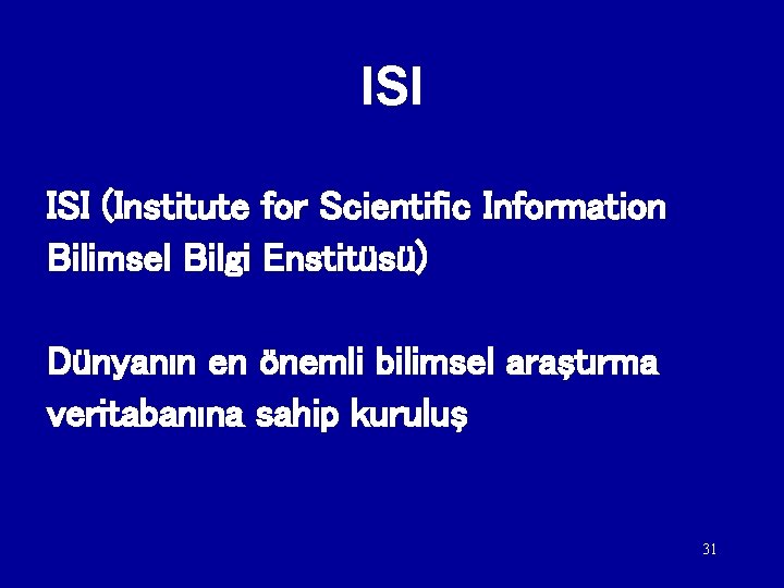 ISI (Institute for Scientific Information Bilimsel Bilgi Enstitüsü) Dünyanın en önemli bilimsel araştırma veritabanına