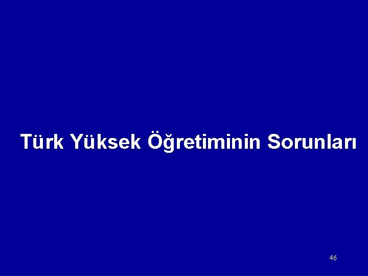 Türk Yüksek Öğretiminin Sorunları 46 