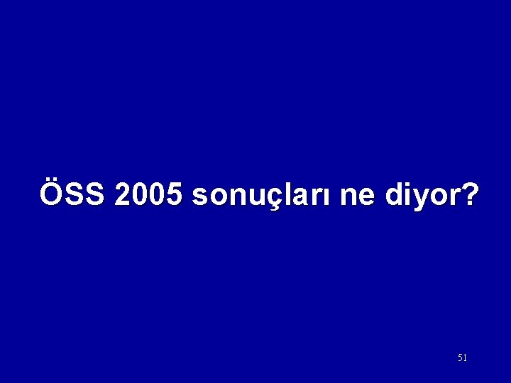 ÖSS 2005 sonuçları ne diyor? 51 