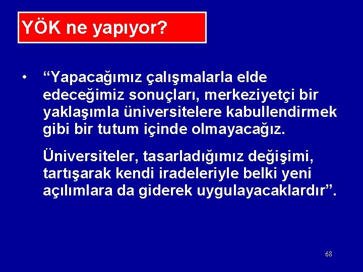 YÖK ne yapıyor? • “Yapacağımız çalışmalarla elde edeceğimiz sonuçları, merkeziyetçi bir yaklaşımla üniversitelere kabullendirmek