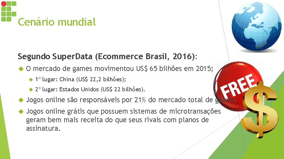 Cenário mundial Segundo Super. Data (Ecommerce Brasil, 2016): O mercado de games movimentou US$