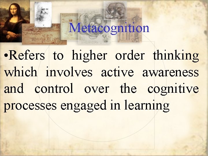 Metacognition • Refers to higher order thinking which involves active awareness and control over