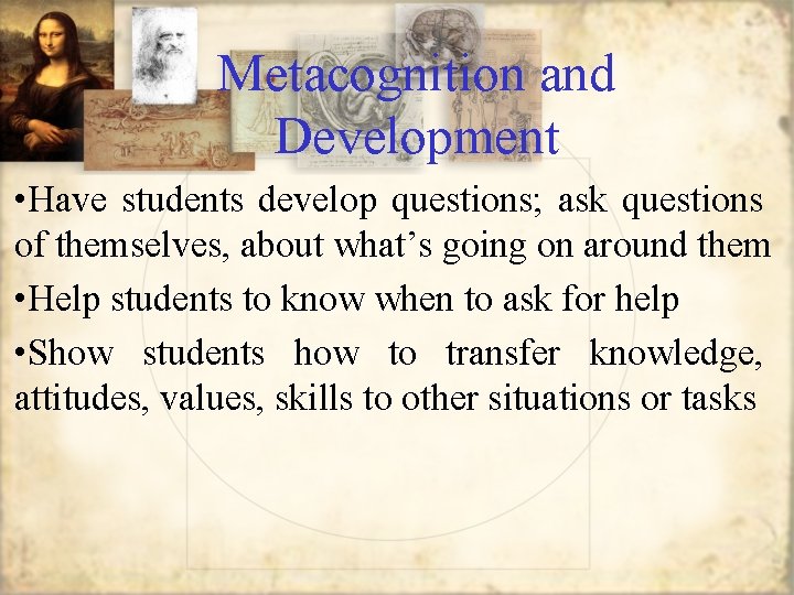 Metacognition and Development • Have students develop questions; ask questions of themselves, about what’s