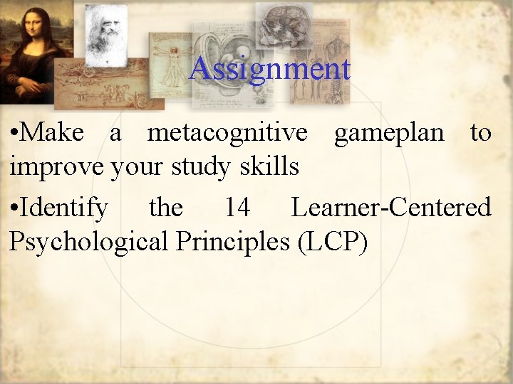 Assignment • Make a metacognitive gameplan to improve your study skills • Identify the