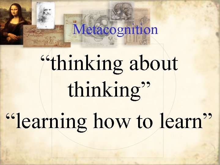 Metacognition “thinking about thinking” “learning how to learn” 